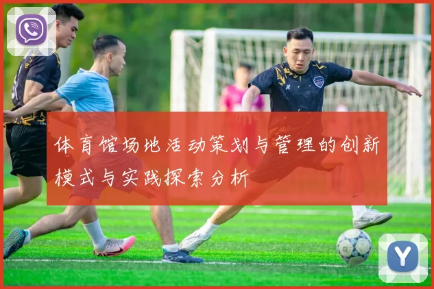 体育馆场地活动策划与管理的创新模式与实践探索分析