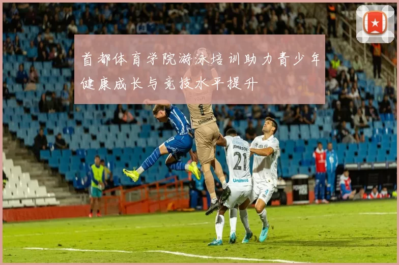 首都体育学院游泳培训助力青少年健康成长与竞技水平提升